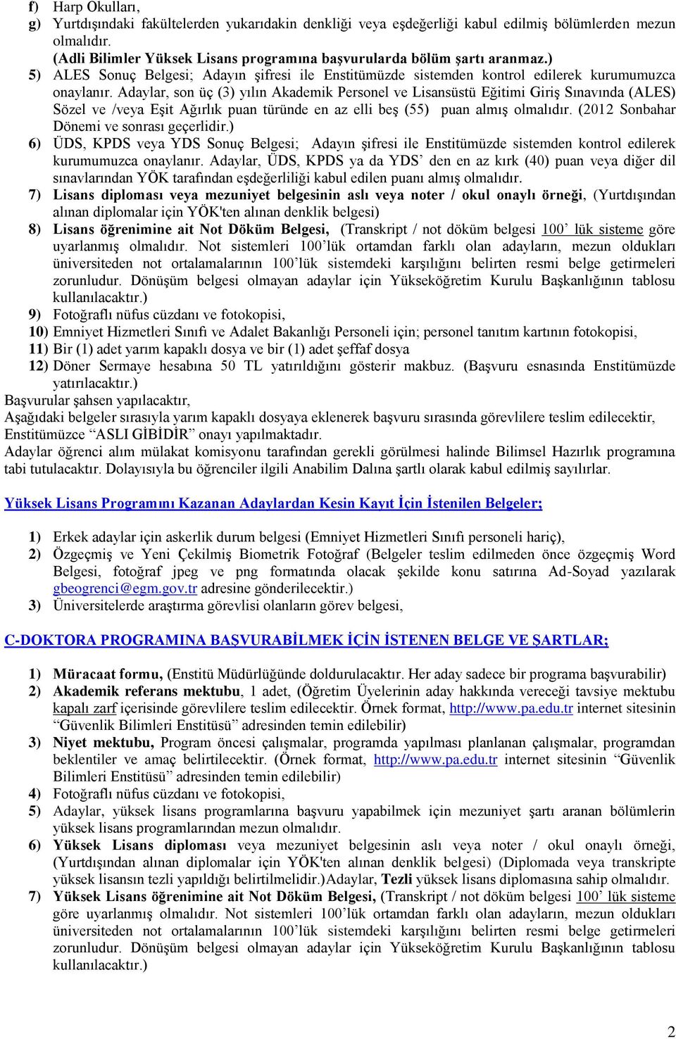 Adaylar, son üç (3) yılın Akademik Personel ve Lisansüstü Eğitimi Giriş Sınavında (ALES) Sözel ve /veya Eşit Ağırlık puan türünde en az elli beş (55) puan almış olmalıdır.