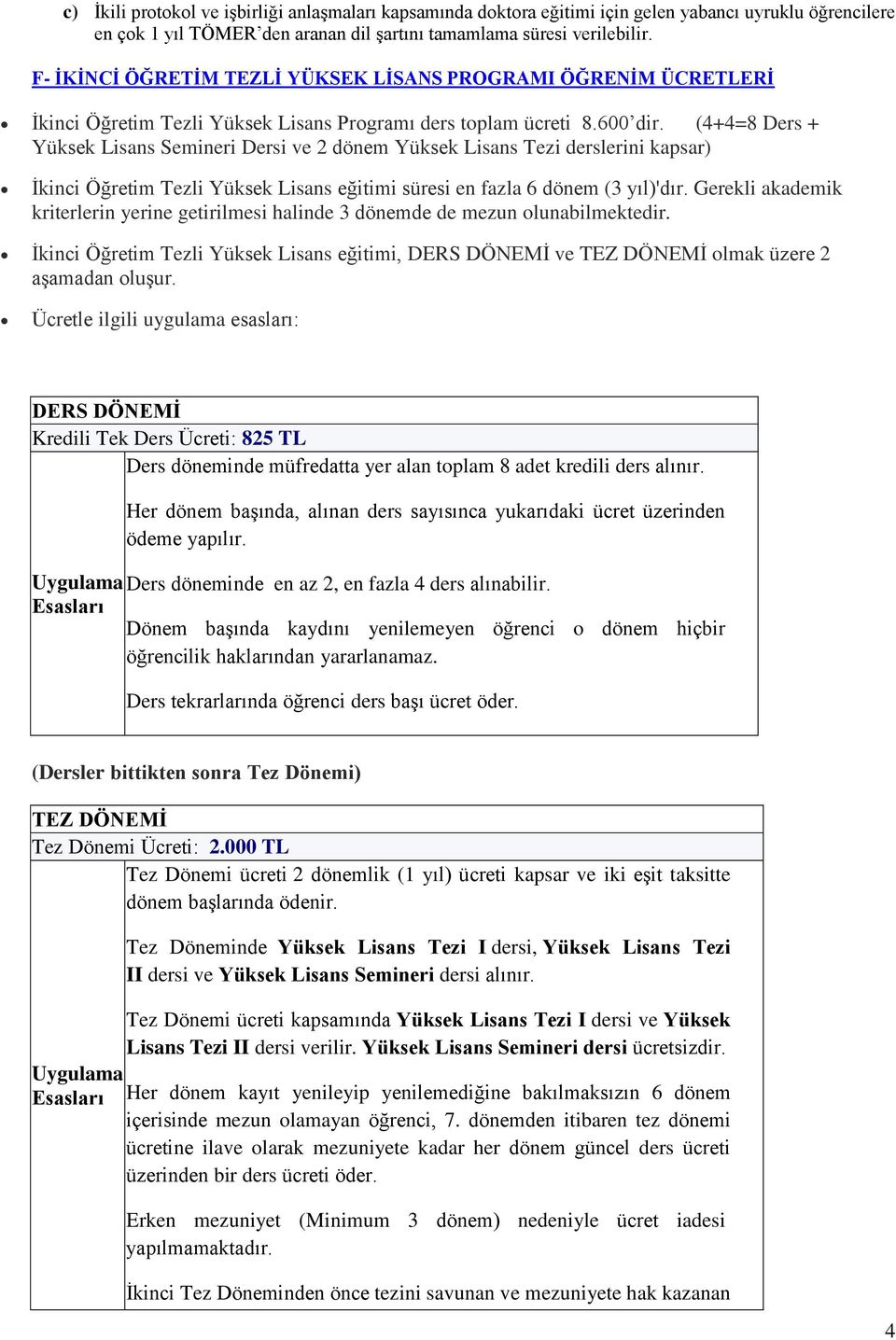 (4+4=8 Ders + Yüksek Lisans Semineri Dersi ve 2 dönem Yüksek Lisans Tezi derslerini kapsar) İkinci Öğretim Tezli Yüksek Lisans eğitimi süresi en fazla 6 dönem (3 yıl)'dır.