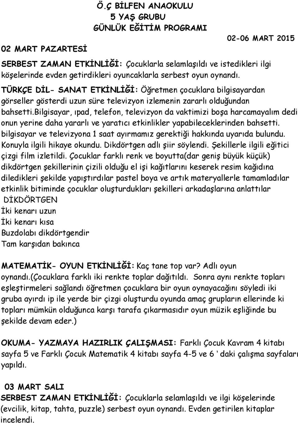 oynandı. TÜRKÇE DİL- SANAT ETKİNLİĞİ: Öğretmen çocuklara bilgisayardan görseller gösterdi uzun süre televizyon izlemenin zararlı olduğundan bahsetti.