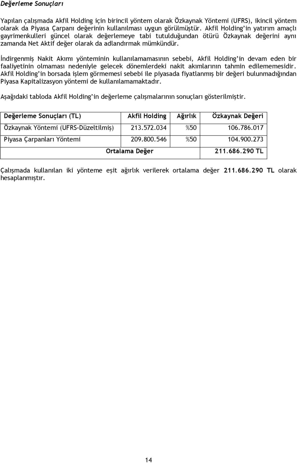 İndirgenmiş Nakit Akımı yönteminin kullanılamamasının sebebi, Akfil Holding in devam eden bir faaliyetinin olmaması nedeniyle gelecek dönemlerdeki nakit akımlarının tahmin edilememesidir.