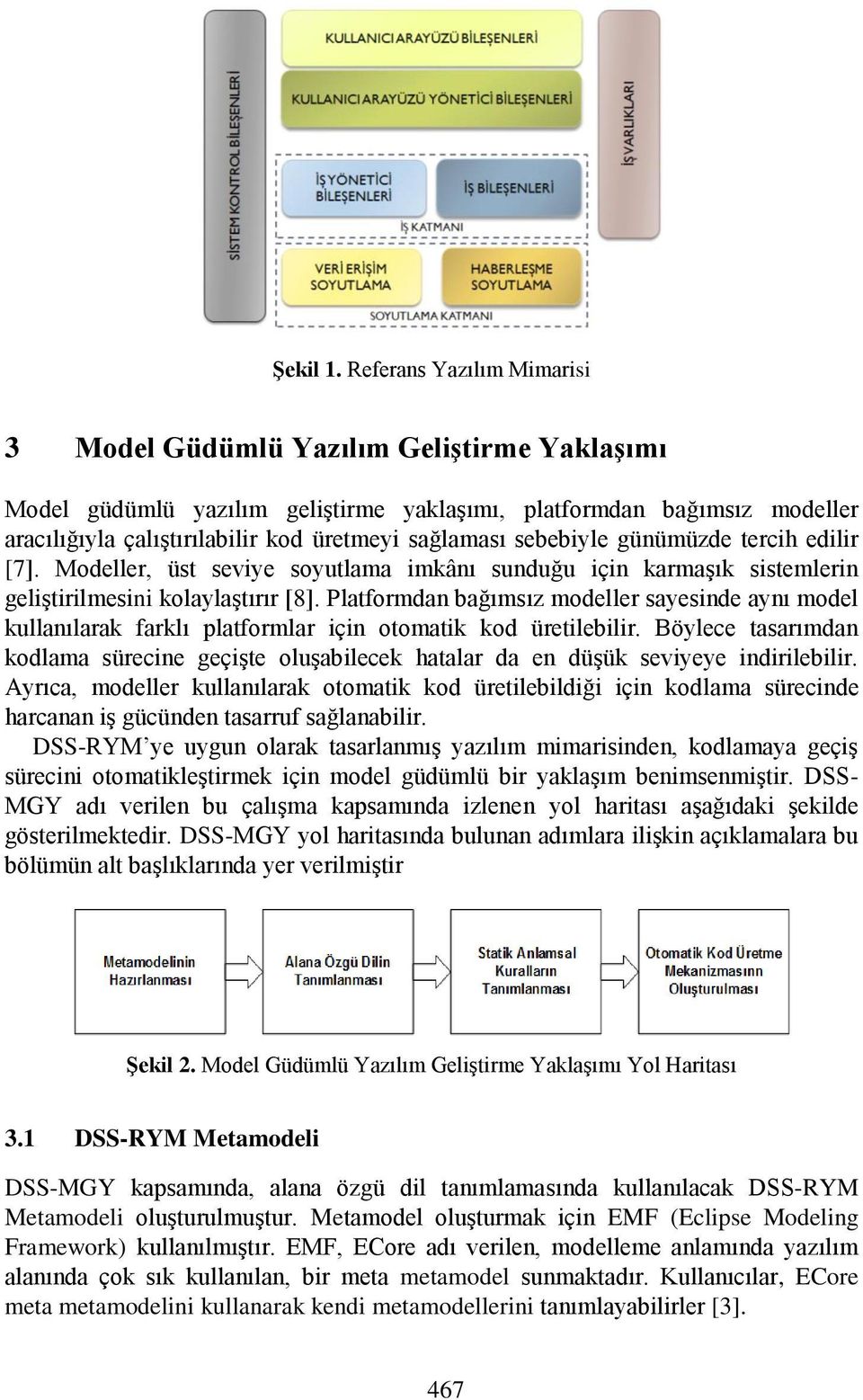 sebebiyle günümüzde tercih edilir [7]. Modeller, üst seviye soyutlama imkânı sunduğu için karmaşık sistemlerin geliştirilmesini kolaylaştırır [8].