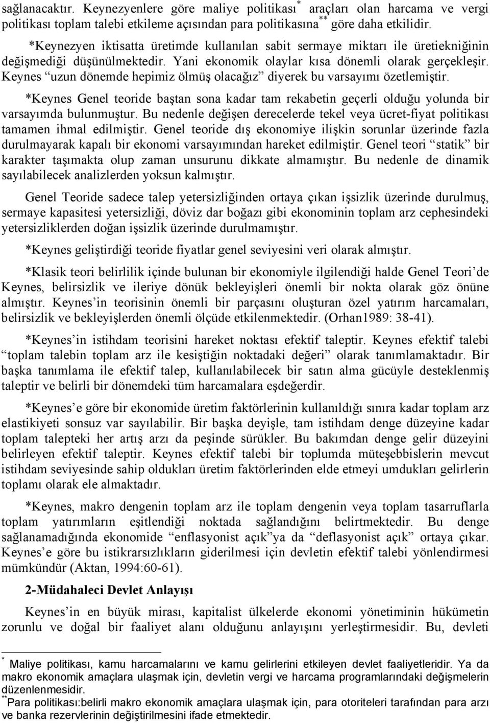 Keynes uzun dönemde hepimiz ölmüş olacağız diyerek bu varsayımı özetlemiştir. *Keynes Genel teoride baştan sona kadar tam rekabetin geçerli olduğu yolunda bir varsayımda bulunmuştur.