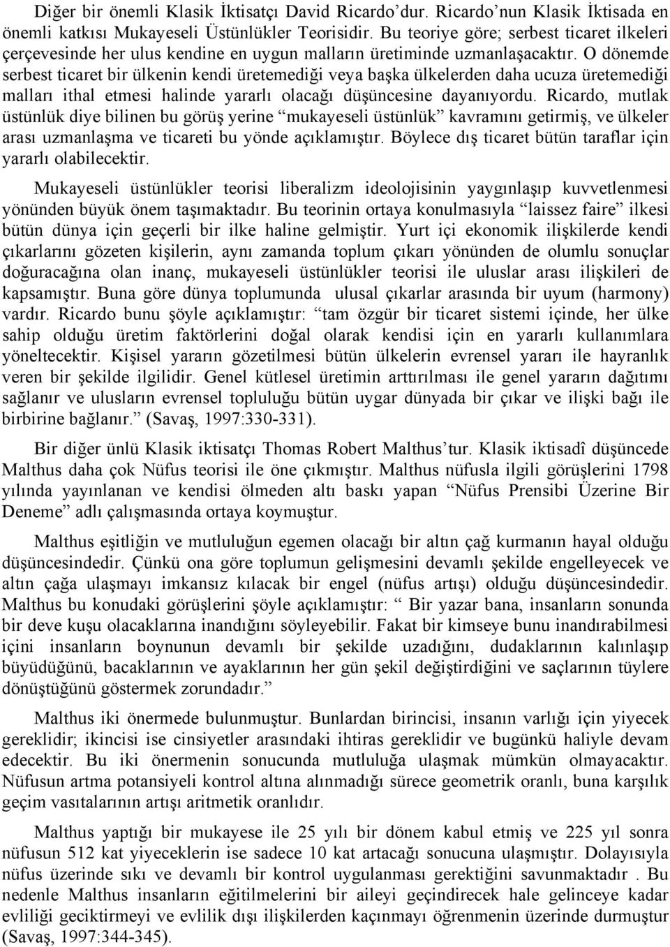 O dönemde serbest ticaret bir ülkenin kendi üretemediği veya başka ülkelerden daha ucuza üretemediği malları ithal etmesi halinde yararlı olacağı düşüncesine dayanıyordu.