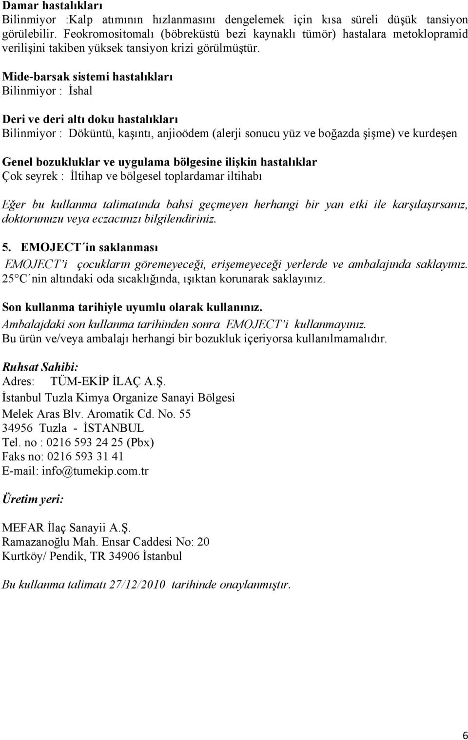 Mide-barsak sistemi hastalıkları Bilinmiyor : İshal Deri ve deri altı doku hastalıkları Bilinmiyor : Döküntü, kaşıntı, anjioödem (alerji sonucu yüz ve boğazda şişme) ve kurdeşen Genel bozukluklar ve