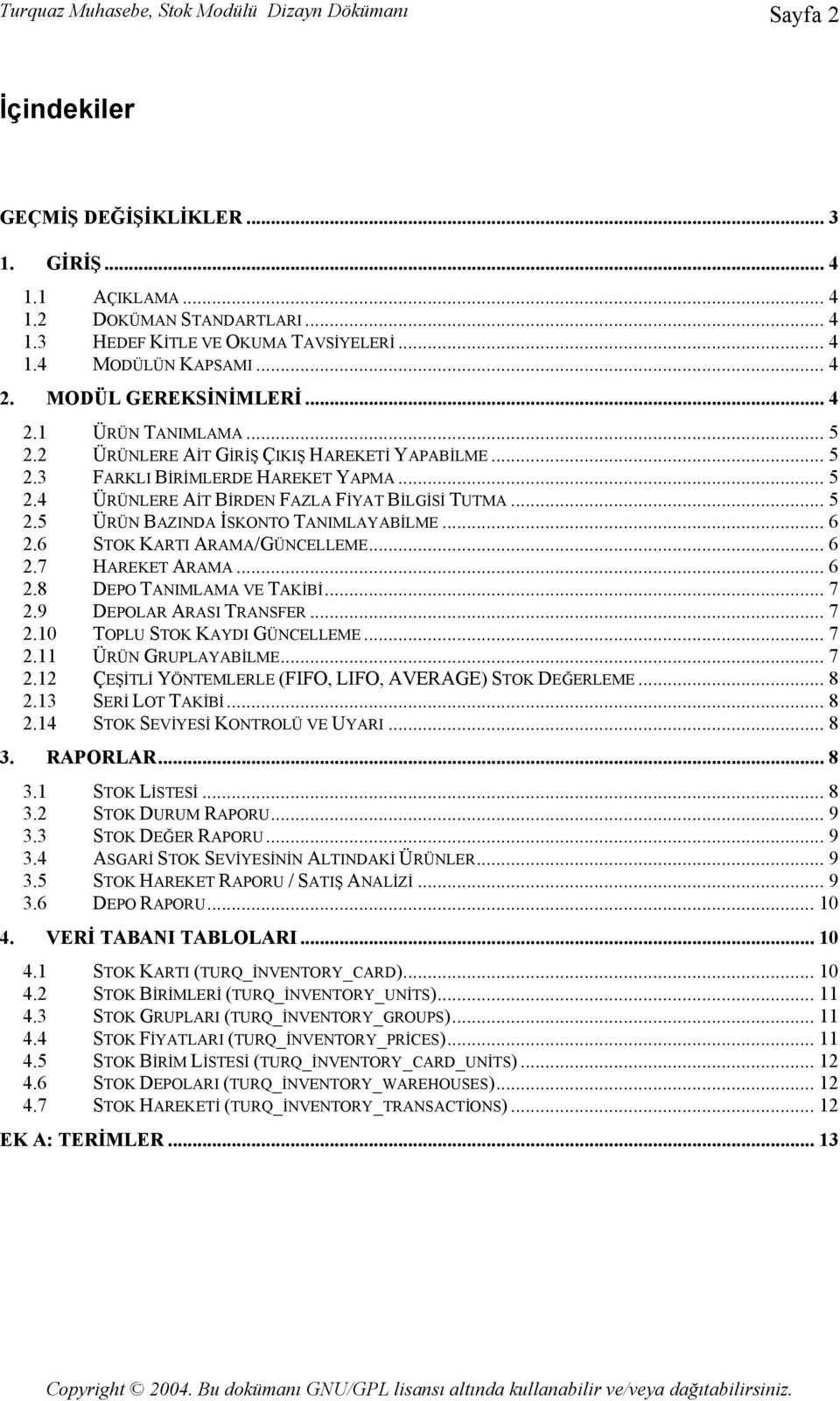 .. 5 2.5 ÜRÜN BAZINDA İSKONTO TANIMLAYABİLME... 6 2.6 STOK KARTI ARAMA/GÜNCELLEME... 6 2.7 HAREKET ARAMA... 6 2.8 DEPO TANIMLAMA VE TAKİBİ... 7 2.9 DEPOLAR ARASI TRANSFER... 7 2.10 TOPLU STOK KAYDI GÜNCELLEME.