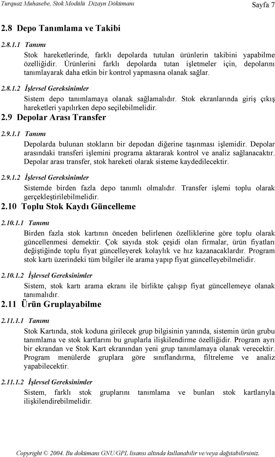 Stok ekranlarında giriş çıkış hareketleri yapılırken depo seçilebilmelidir. 2.9 Depolar Arası Transfer 2.9.1.1 Tanımı Depolarda bulunan stokların bir depodan diğerine taşınması işlemidir.