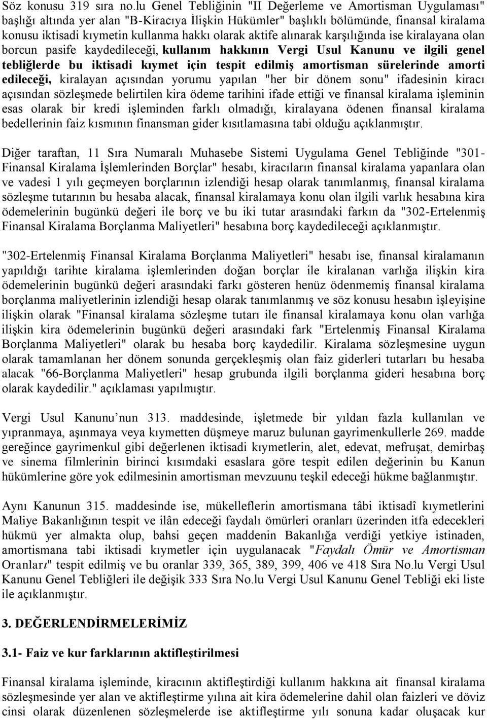 aktife alınarak karşılığında ise kiralayana olan borcun pasife kaydedileceği, kullanım hakkının Vergi Usul Kanunu ve ilgili genel tebliğlerde bu iktisadi kıymet için tespit edilmiş amortisman