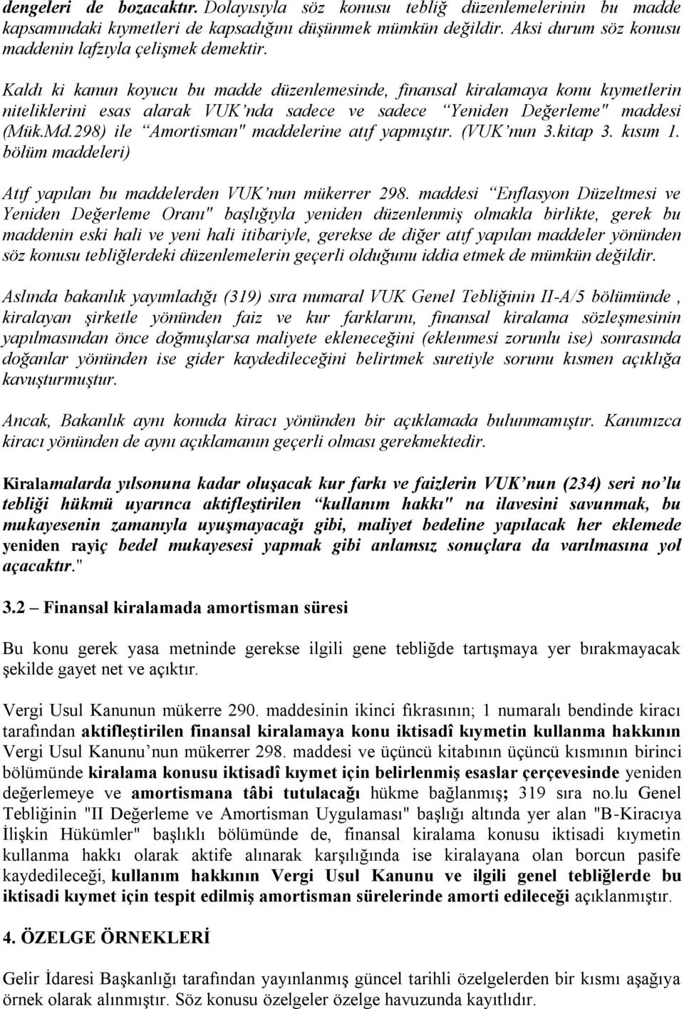 Kaldı ki kanun koyucu bu madde düzenlemesinde, finansal kiralamaya konu kıymetlerin niteliklerini esas alarak VUK nda sadece ve sadece Yeniden Değerleme" maddesi (Mük.Md.