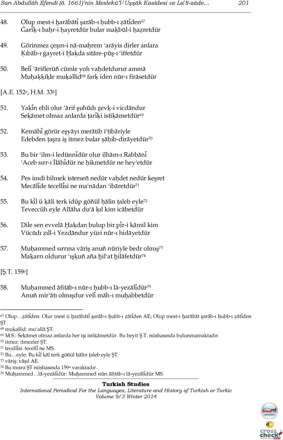 152 a, H.M. 33 b ] 51. Yaķìn ehli olur ārif şuhūdı źevķ-i vicdāndur Seķāmet olmaz anlarda šarìķi istiķāmetdür 69 52.