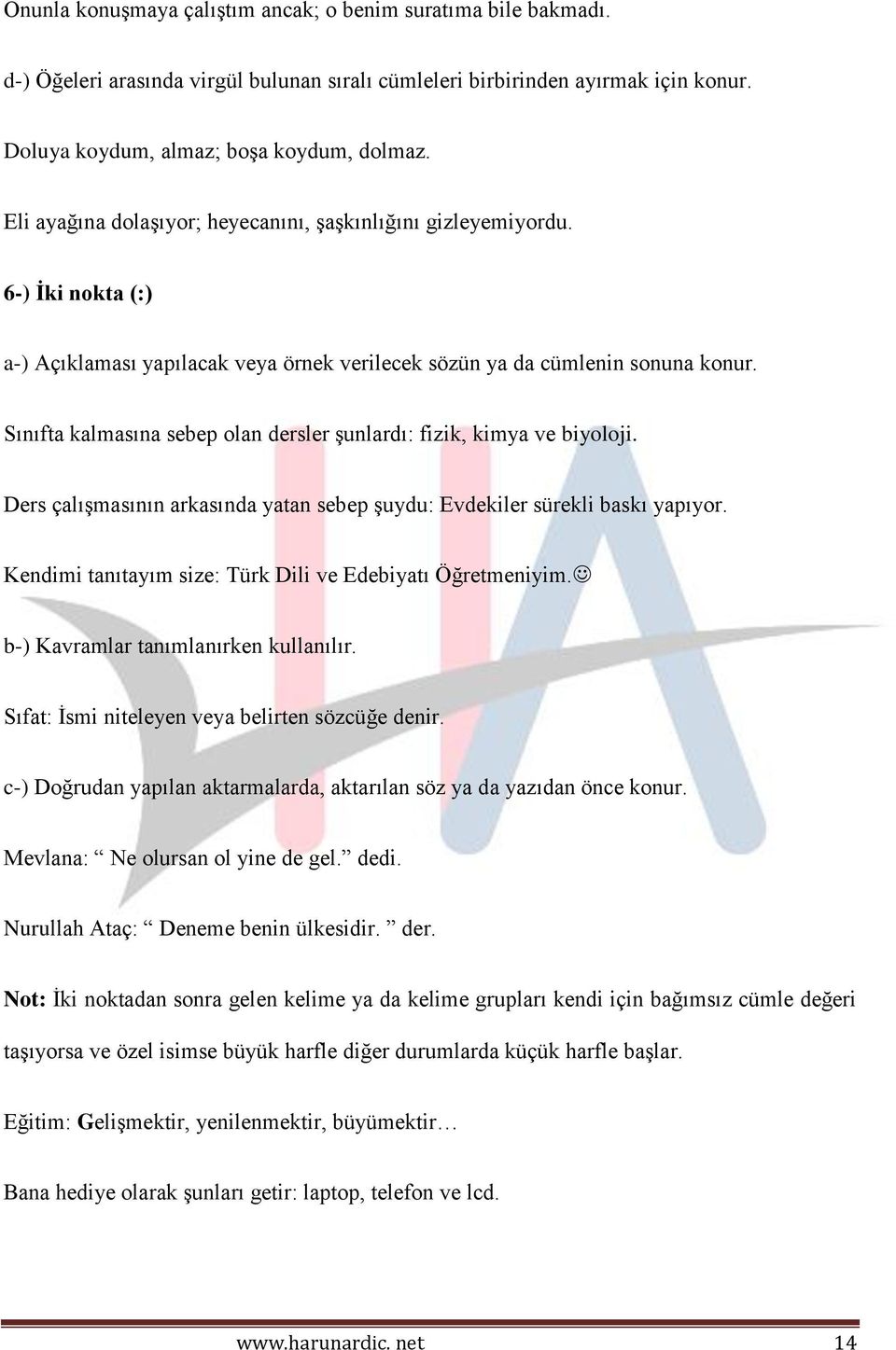 Sınıfta kalmasına sebep olan dersler şunlardı: fizik, kimya ve biyoloji. Ders çalışmasının arkasında yatan sebep şuydu: Evdekiler sürekli baskı yapıyor.