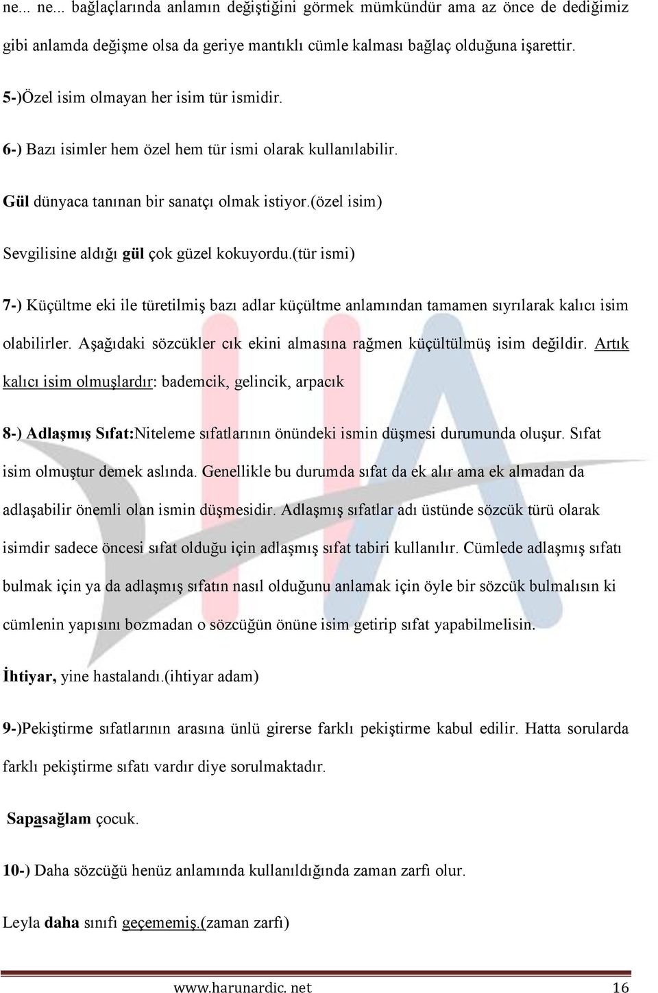 (özel isim) Sevgilisine aldığı gül çok güzel kokuyordu.(tür ismi) 7-) Küçültme eki ile türetilmiş bazı adlar küçültme anlamından tamamen sıyrılarak kalıcı isim olabilirler.