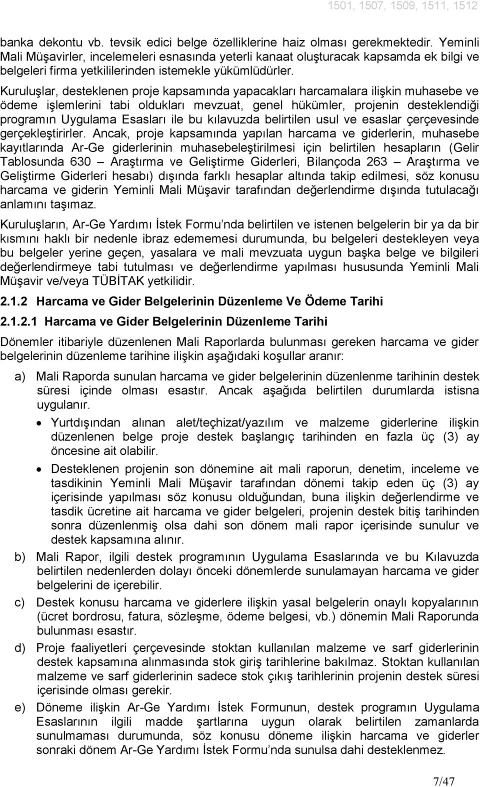 Kuruluşlar, desteklenen proje kapsamında yapacakları harcamalara ilişkin muhasebe ve ödeme işlemlerini tabi oldukları mevzuat, genel hükümler, projenin desteklendiği programın Uygulama Esasları ile