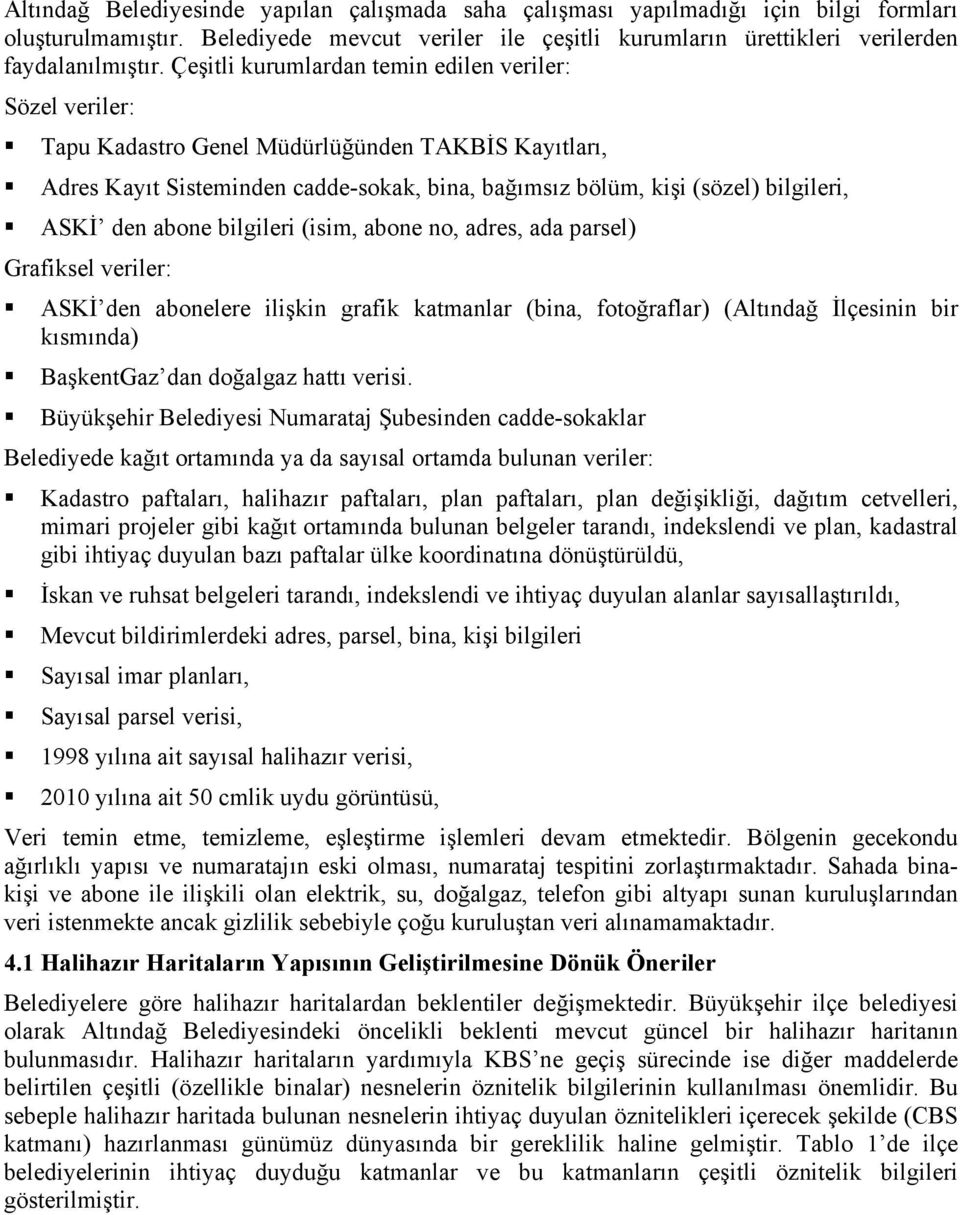 den abone bilgileri (isim, abone no, adres, ada parsel) Grafiksel veriler: ASKİ den abonelere ilişkin grafik katmanlar (bina, fotoğraflar) (Altındağ İlçesinin bir kısmında) BaşkentGaz dan doğalgaz