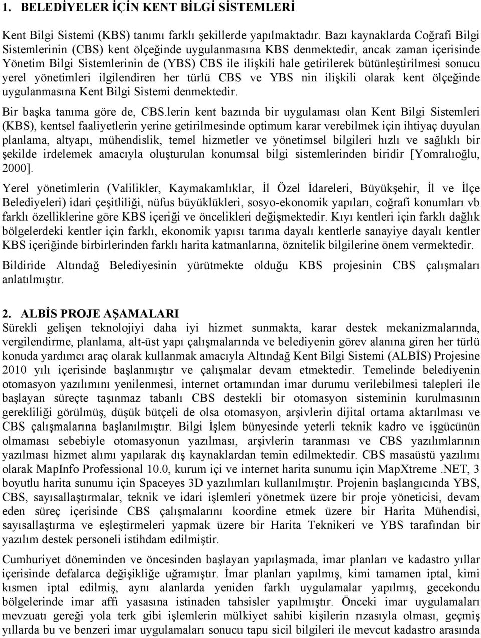 bütünleştirilmesi sonucu yerel yönetimleri ilgilendiren her türlü CBS ve YBS nin ilişkili olarak kent ölçeğinde uygulanmasına Kent Bilgi Sistemi denmektedir. Bir başka tanıma göre de, CBS.