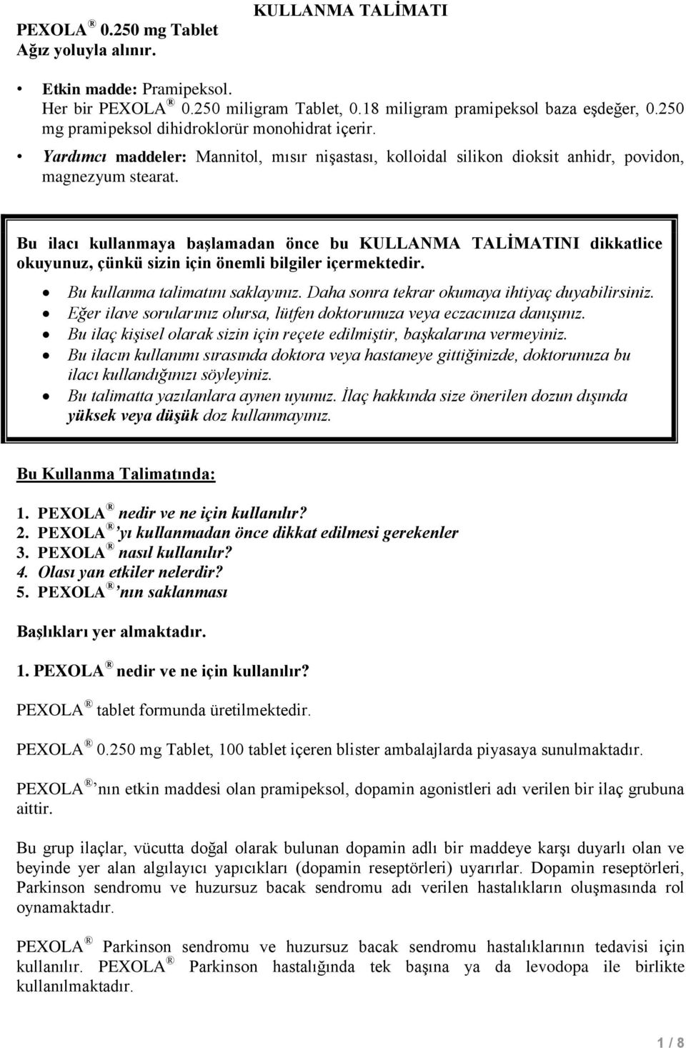 Bu ilacı kullanmaya başlamadan önce bu KULLANMA TALİMATINI dikkatlice okuyunuz, çünkü sizin için önemli bilgiler içermektedir. Bu kullanma talimatını saklayınız.