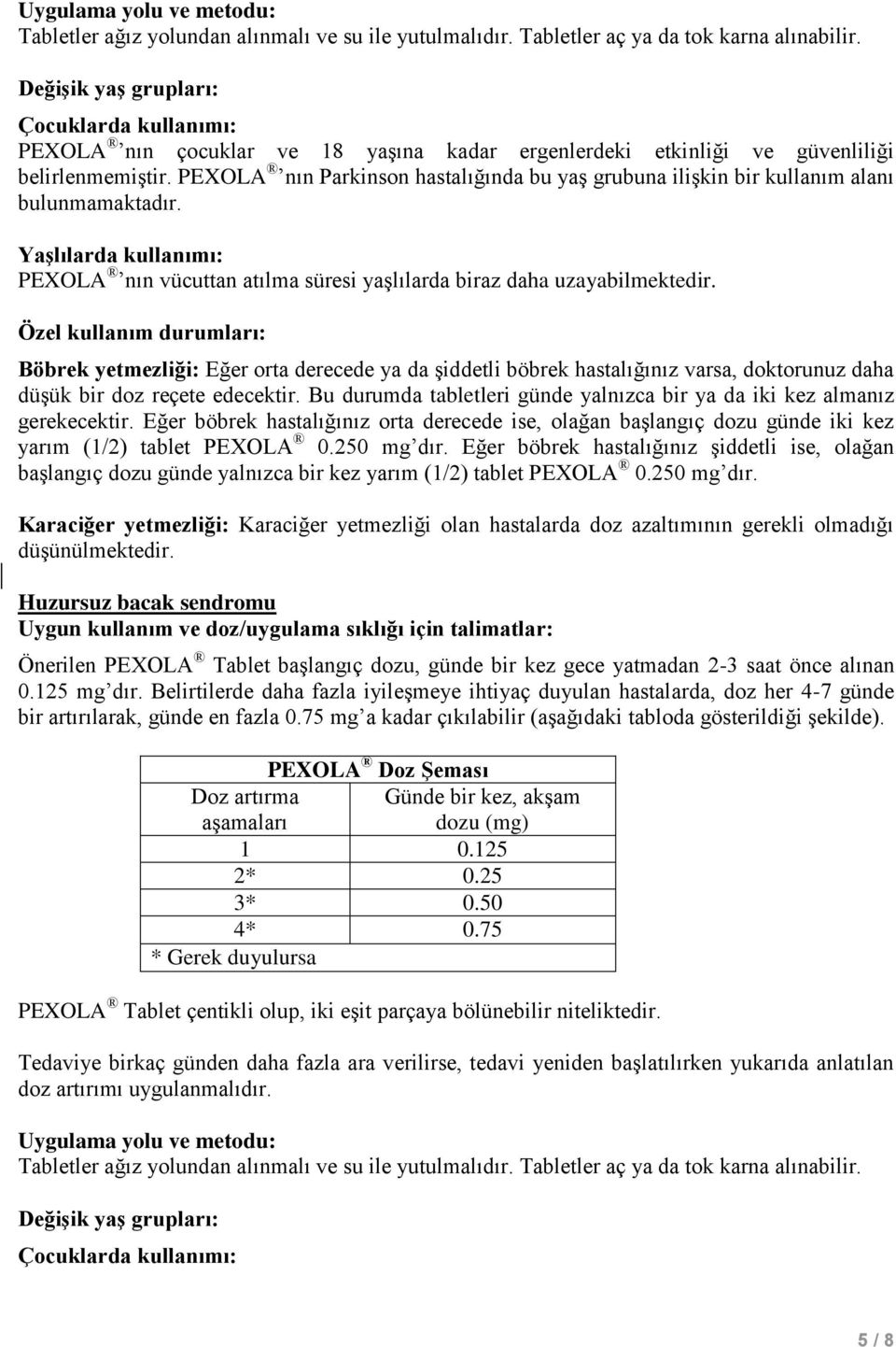 PEXOLA nın Parkinson hastalığında bu yaş grubuna ilişkin bir kullanım alanı bulunmamaktadır. Yaşlılarda kullanımı: PEXOLA nın vücuttan atılma süresi yaşlılarda biraz daha uzayabilmektedir.