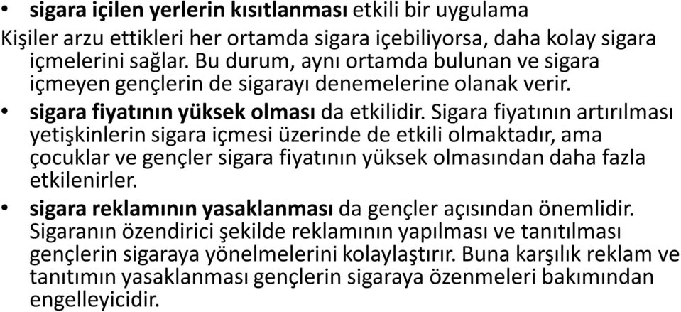 Sigara fiyatının artırılması yetişkinlerin sigara içmesi üzerinde de etkili olmaktadır, ama çocuklar ve gençler sigara fiyatının yüksek olmasından daha fazla etkilenirler.