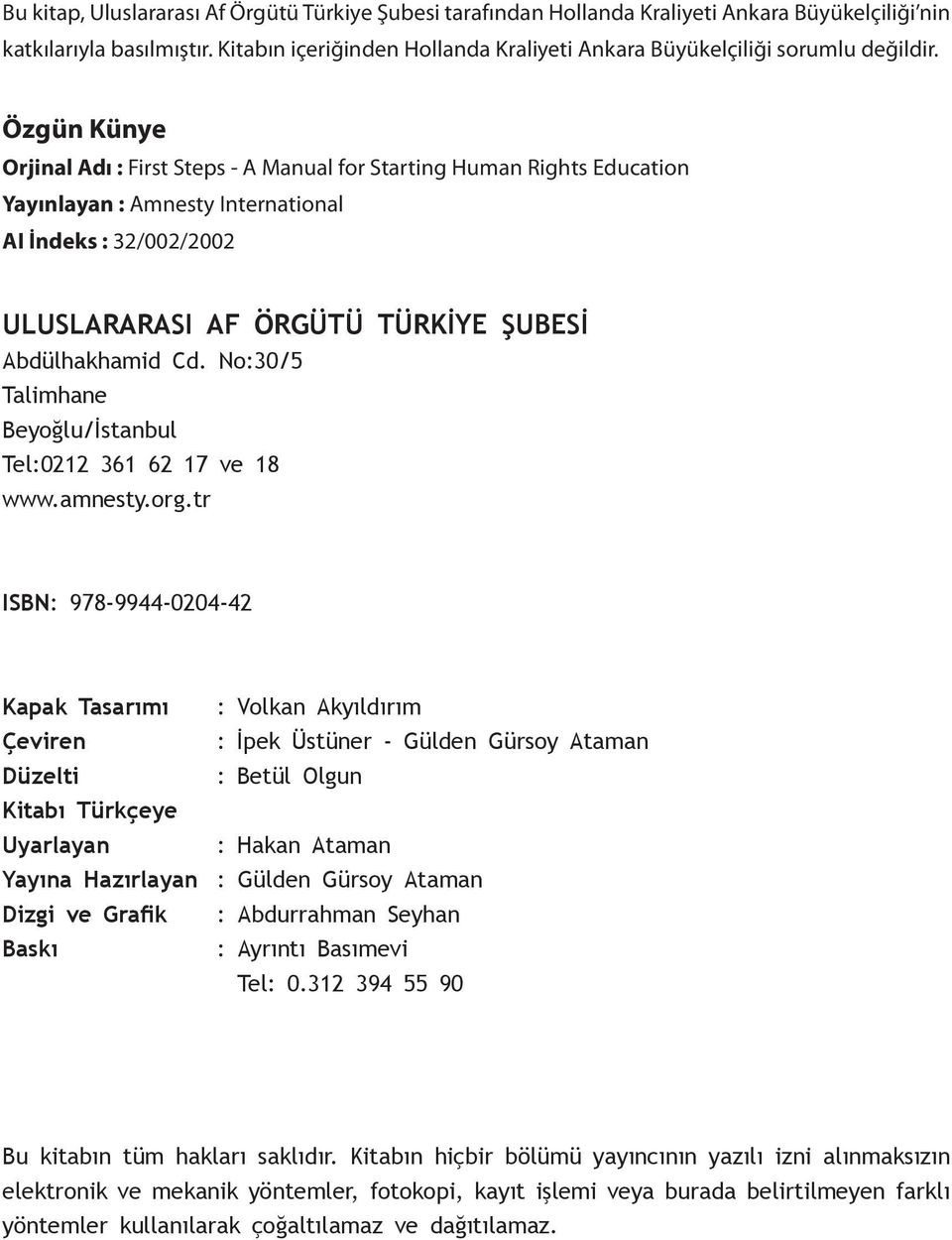 Özgün Künye Orjinal Adı : First Steps - A Manual for Starting Human Rights Education Yayınlayan : Amnesty International AI İndeks : 32/002/2002 ULUSLARARASI AF ÖRGÜTÜ TÜRKİYE ŞUBESİ Abdülhakhamid Cd.