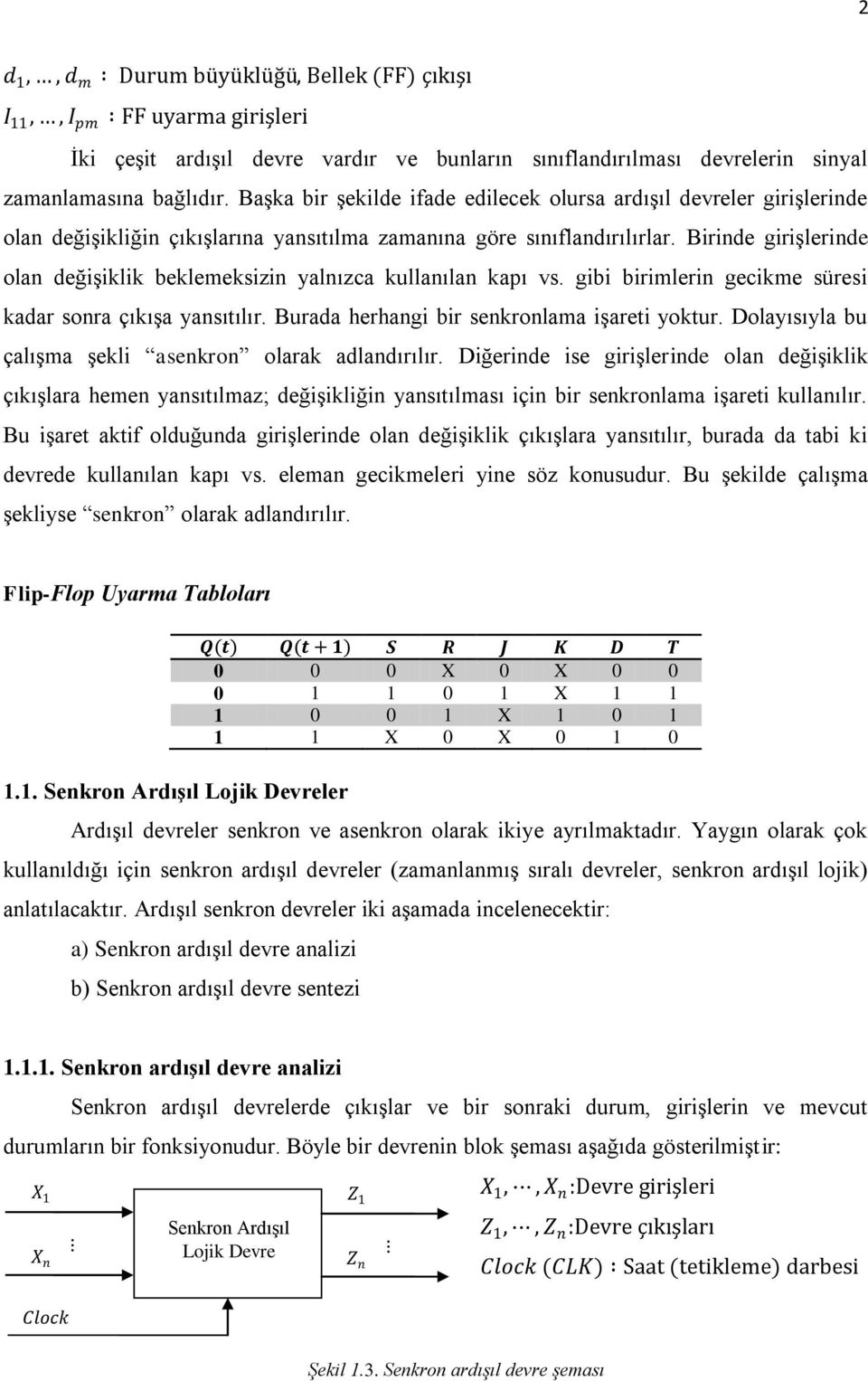 Birinde girişlerinde olan değişiklik beklemeksizin yalnızca kullanılan kapı vs. gibi birimlerin gecikme süresi kadar sonra çıkışa yansıtılır. Burada herhangi bir senkronlama işareti yoktur.