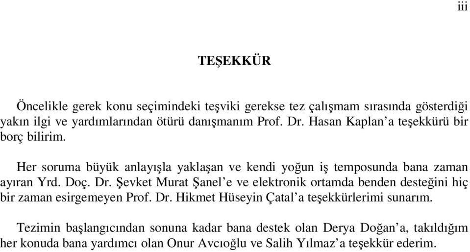 Şevket Murat Şanel e ve elektronik ortamda benden desteğini hiç bir zaman esirgemeyen Prof. Dr. Hikmet Hüseyin Çatal a teşekkürlerimi sunarım.