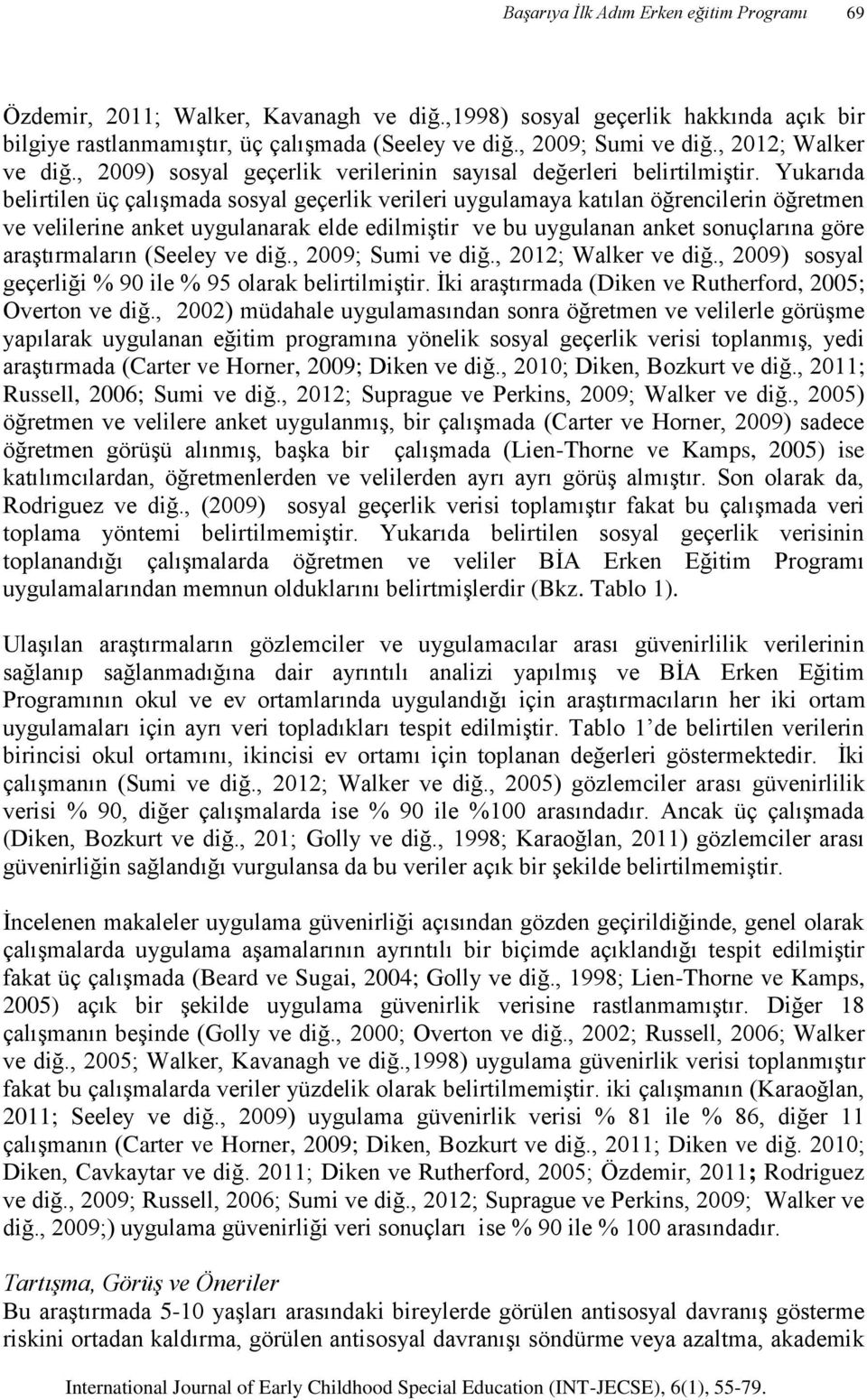 Yukarıda belirtilen üç çalışmada sosyal geçerlik verileri uygulamaya katılan öğrencilerin öğretmen ve velilerine anket uygulanarak elde edilmiştir ve bu uygulanan anket sonuçlarına göre