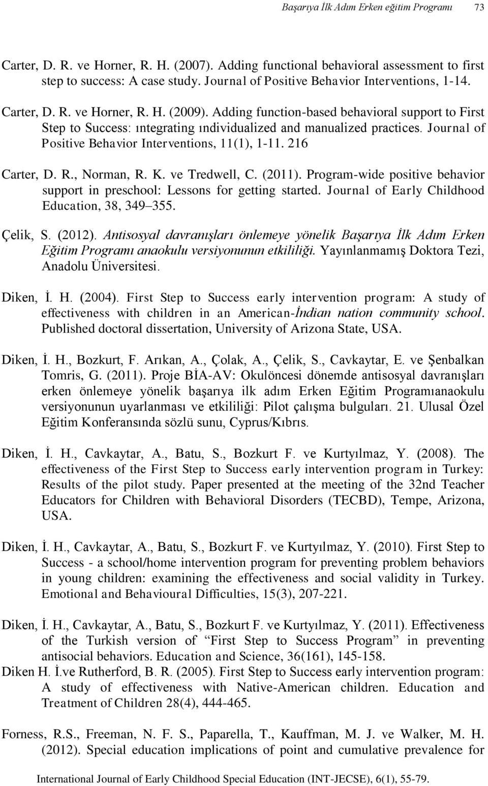 , Norman, R. K. ve Tredwell, C. (2011). Program-wide positive behavior support in preschool: Lessons for getting started. Journal of Early Childhood Education, 38, 349 355. Çelik, S. (2012).