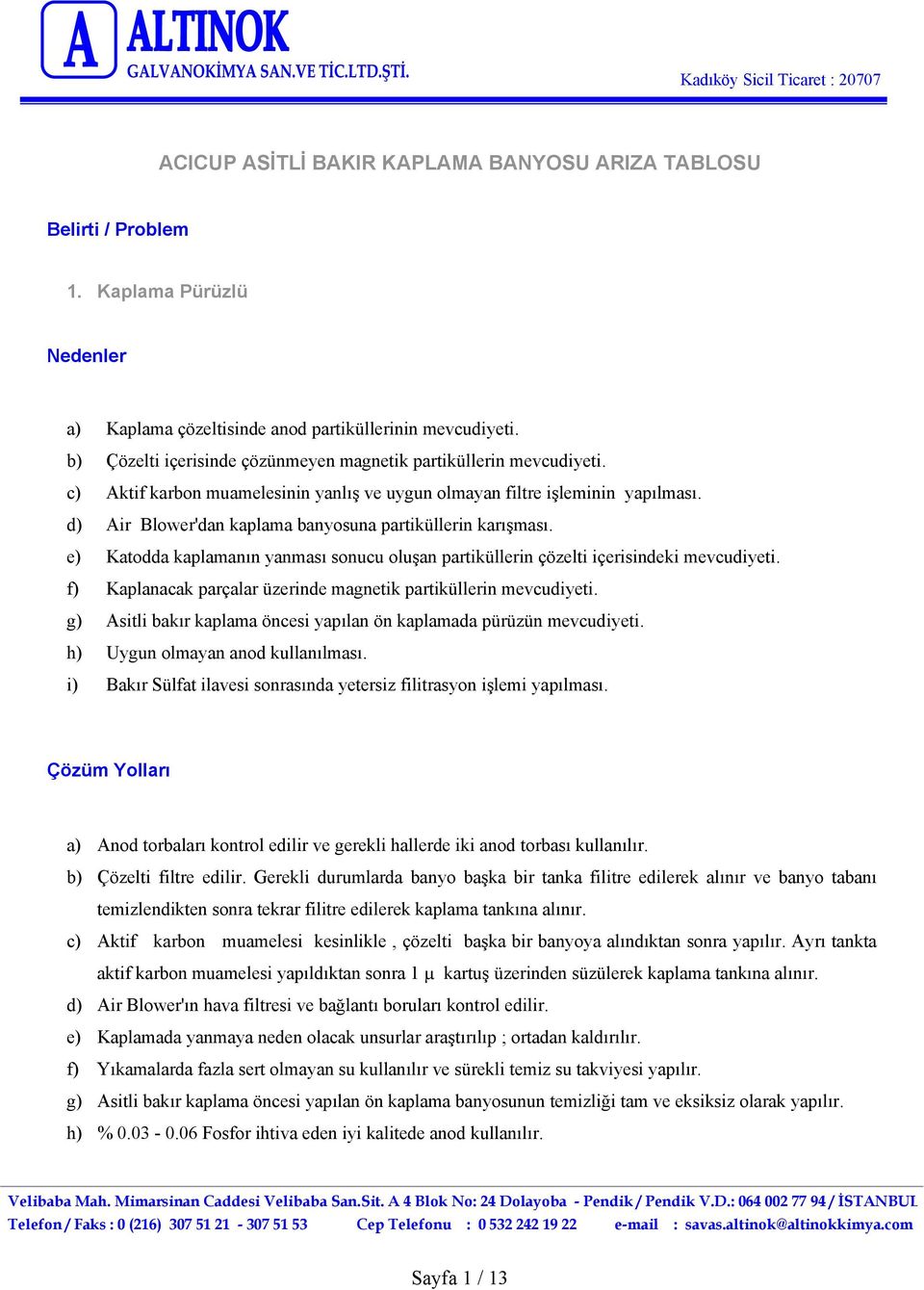 d) Air Blower'dan kaplama banyosuna partiküllerin karışması. e) Katodda kaplamanın yanması sonucu oluşan partiküllerin çözelti içerisindeki mevcudiyeti.