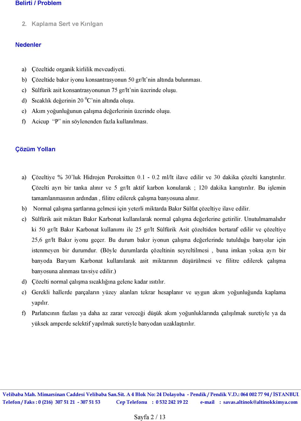 f) Acicup P nin söylenenden fazla kullanılması. a) Çözeltiye % 30 luk Hidrojen Peroksitten 0.1-0.2 ml/lt ilave edilir ve 30 dakika çözelti karıştırılır.