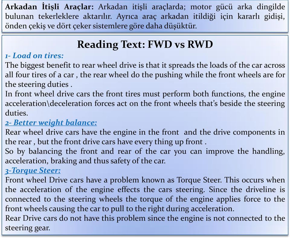 Reading Text: FWD vs RWD 1- Load on tires: The biggest benefit to rear wheel drive is that it spreads the loads of the car across all four tires of a car, the rear wheel do the pushing while the