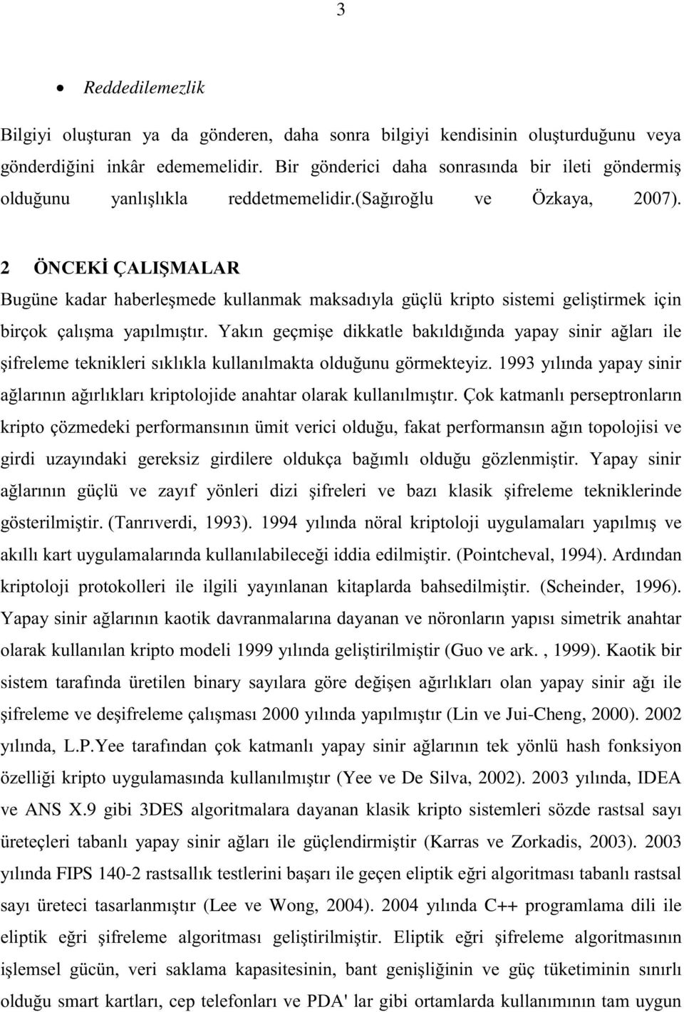 2 ÖNCEKİ ÇALIŞMALAR Bugüne kadar haberleşmede kullanmak maksadıyla güçlü kripto sistemi geliştirmek için birçok çalışma yapılmıştır.