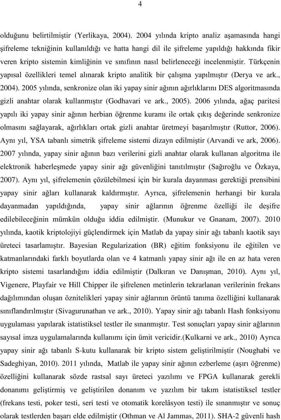 belirleneceği incelenmiştir. Türkçenin yapısal özellikleri temel alınarak kripto analitik bir çalışma yapılmıştır (Derya ve ark., 2004).