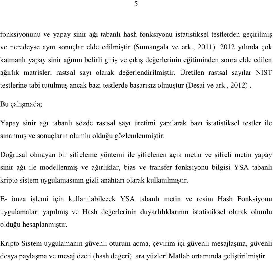 Üretilen rastsal sayılar NIST testlerine tabi tutulmuş ancak bazı testlerde başarısız olmuştur (Desai ve ark., 2012).