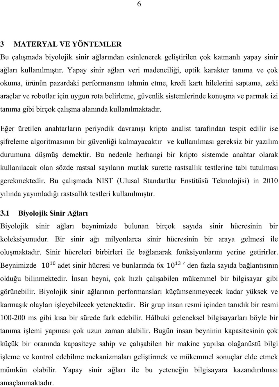 belirleme, güvenlik sistemlerinde konuşma ve parmak izi tanıma gibi birçok çalışma alanında kullanılmaktadır.