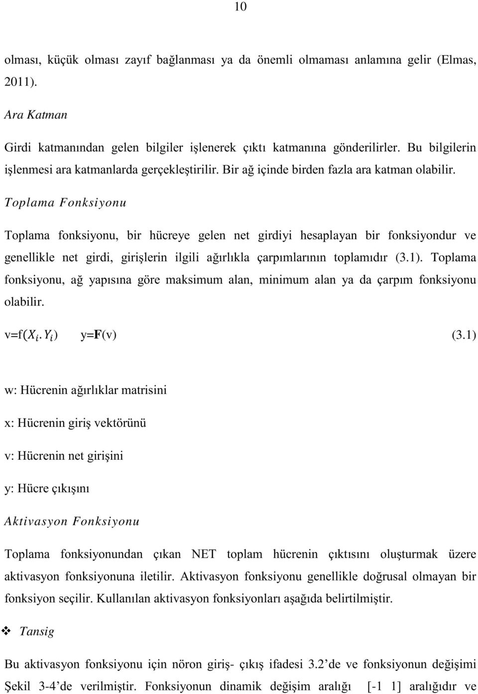 Toplama Fonksiyonu Toplama fonksiyonu, bir hücreye gelen net girdiyi hesaplayan bir fonksiyondur ve genellikle net girdi, girişlerin ilgili ağırlıkla çarpımlarının toplamıdır (3.1).