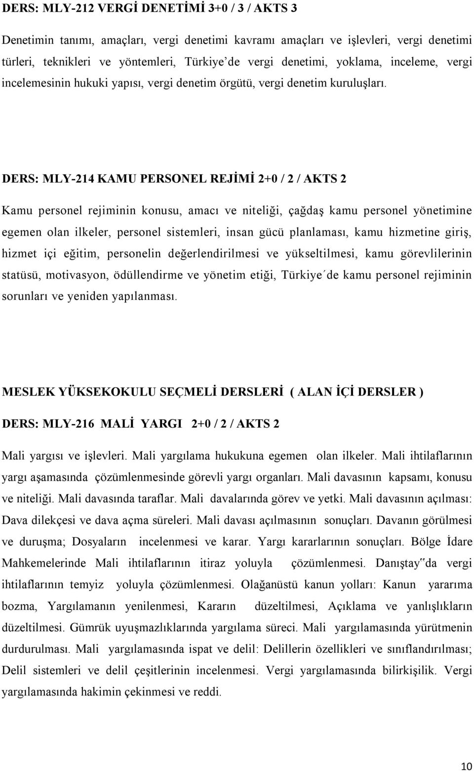 DERS: MLY-214 KAMU PERSONEL REJİMİ 2+0 / 2 / AKTS 2 Kamu personel rejiminin konusu, amacı ve niteliği, çağdaş kamu personel yönetimine egemen olan ilkeler, personel sistemleri, insan gücü planlaması,