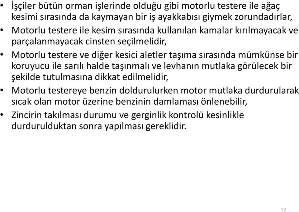 ile sarılı halde taşınmalı ve levhanın mutlaka görülecek bir şekilde tutulmasına dikkat edilmelidir, Motorlu testereye benzin doldurulurken motor mutlaka