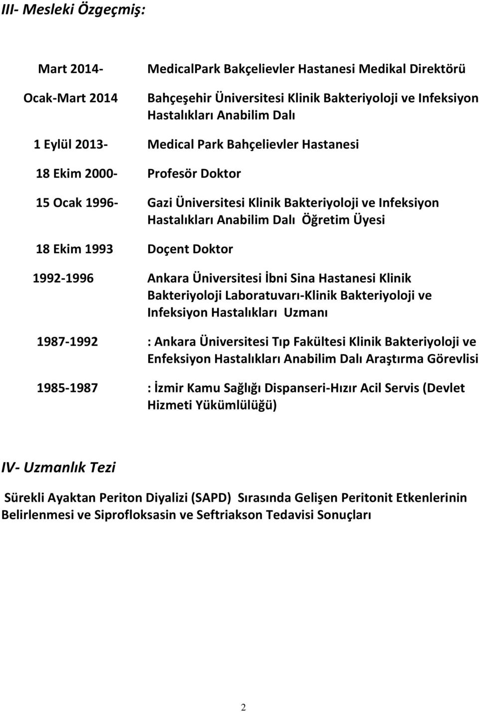 Doktor 1992-1996 Ankara Üniversitesi İbni Sina Hastanesi Klinik Bakteriyoloji Laboratuvarı-Klinik Bakteriyoloji ve Infeksiyon Hastalıkları Uzmanı 1987-1992 : Ankara Üniversitesi Tıp Fakültesi Klinik