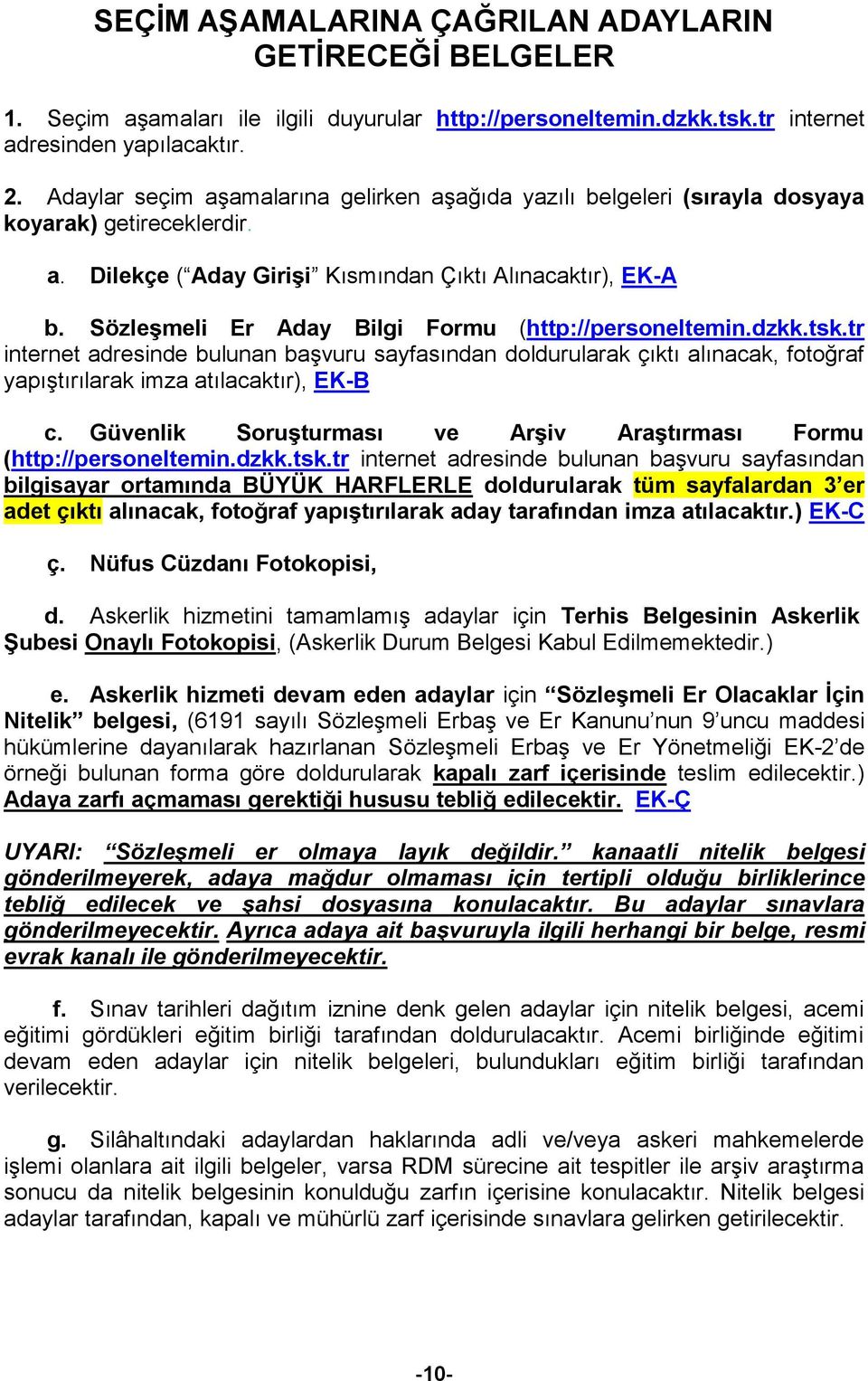 Sözleşmeli Er Aday Bilgi Formu (http://personeltemin.dzkk.tsk.tr internet adresinde bulunan başvuru sayfasından doldurularak çıktı alınacak, fotoğraf yapıştırılarak imza atılacaktır), EK-B c.