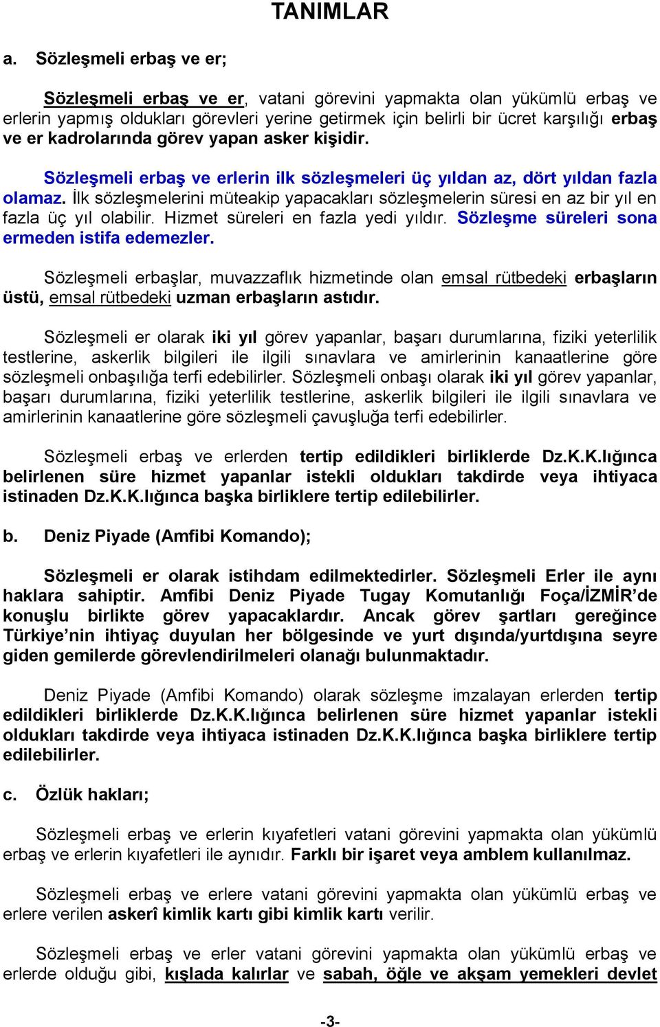 kadrolarında görev yapan asker kişidir. Sözleşmeli erbaş ve erlerin ilk sözleşmeleri üç yıldan az, dört yıldan fazla olamaz.