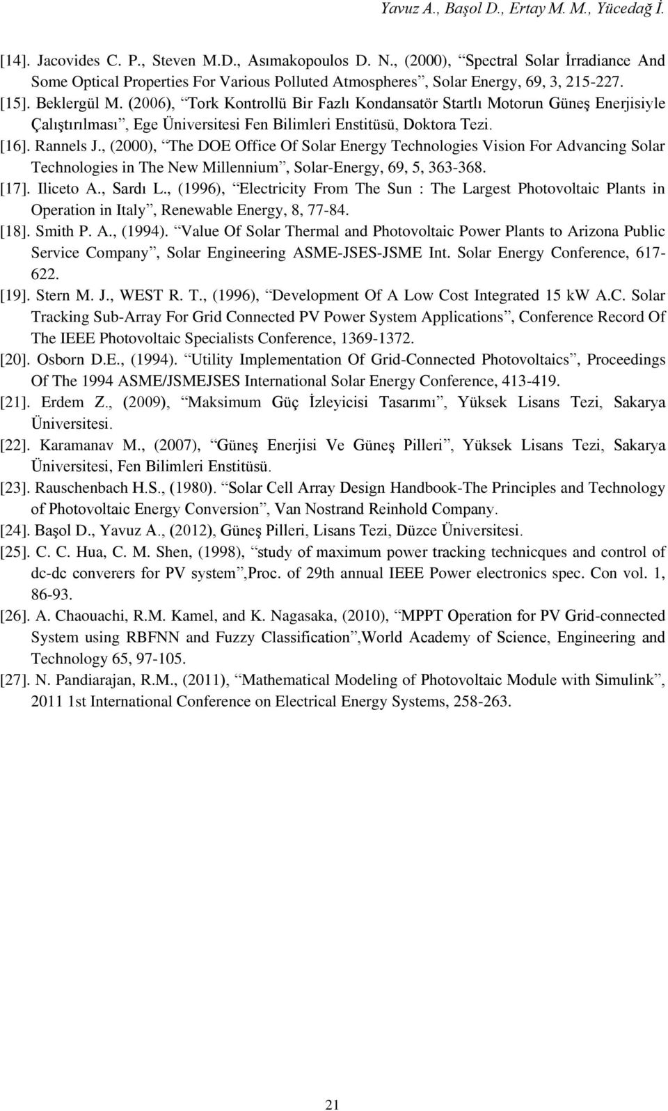 (2006), Tork Kontrollü Bir Fazlı Kondansatör Startlı Motorun Güneş Enerjisiyle Çalıştırılması, Ege Üniversitesi Fen Bilimleri Enstitüsü, Doktora Tezi. [16]. Rannels J.