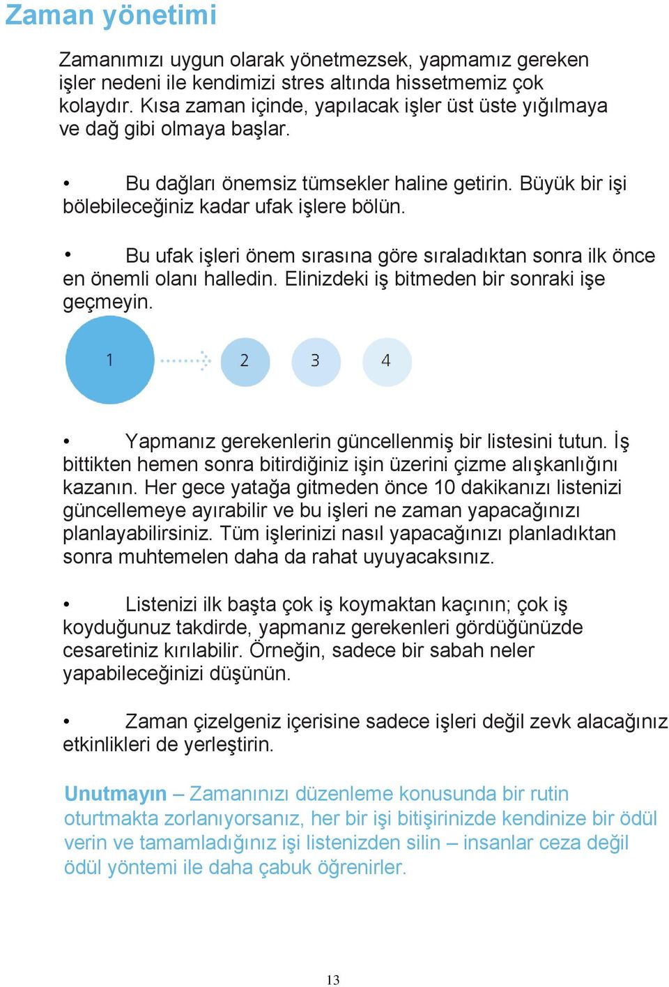 Bu ufak işleri önem sırasına göre sıraladıktan sonra ilk önce en önemli olanı halledin. Elinizdeki iş bitmeden bir sonraki işe geçmeyin. Yapmanız gerekenlerin güncellenmiş bir listesini tutun.