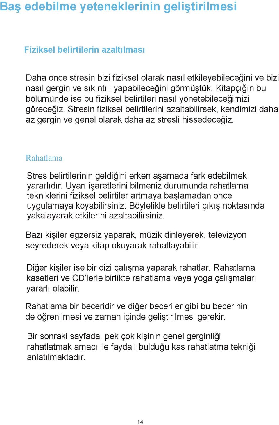 Stresin fiziksel belirtilerini azaltabilirsek, kendimizi daha az gergin ve genel olarak daha az stresli hissedeceğiz. Rahatlama Stres belirtilerinin geldiğini erken aşamada fark edebilmek yararlıdır.