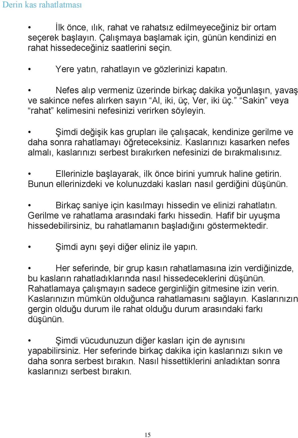 Sakin veya rahat kelimesini nefesinizi verirken söyleyin. Şimdi değişik kas grupları ile çalışacak, kendinize gerilme ve daha sonra rahatlamayı öğreteceksiniz.