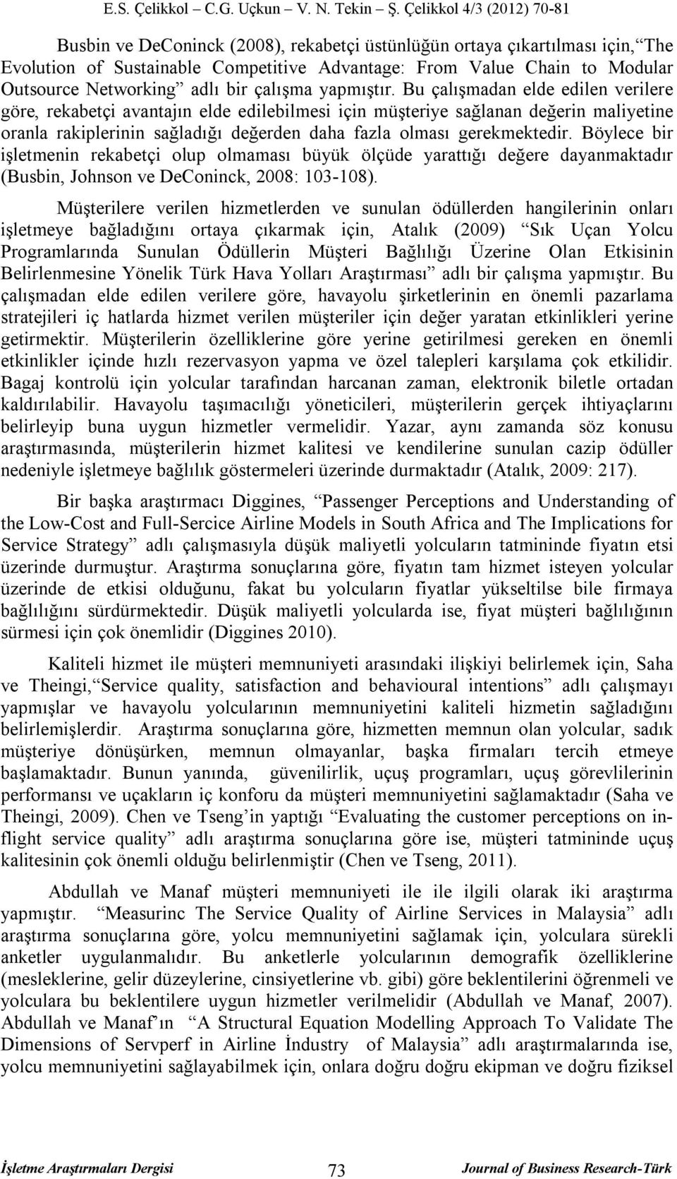 Bu çalışmadan elde edilen verilere göre, rekabetçi avantajın elde edilebilmesi için müşteriye sağlanan değerin maliyetine oranla rakiplerinin sağladığı değerden daha fazla olması gerekmektedir.