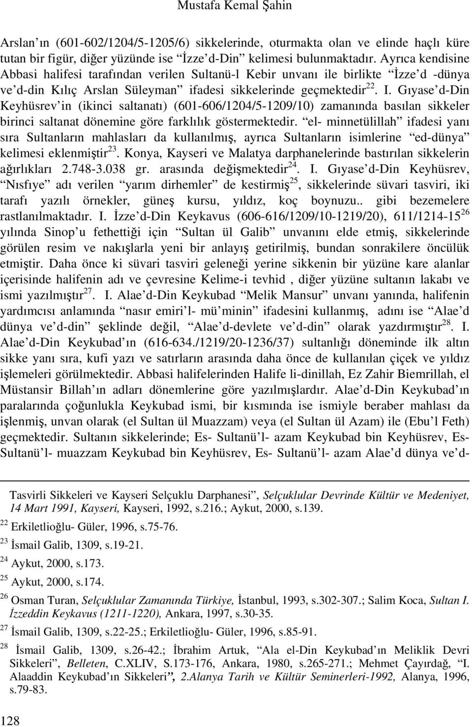 Gıyase d-din Keyhüsrev in (ikinci saltanatı) (601-606/1204/5-1209/10) zamanında basılan sikkeler birinci saltanat dönemine göre farklılık göstermektedir.
