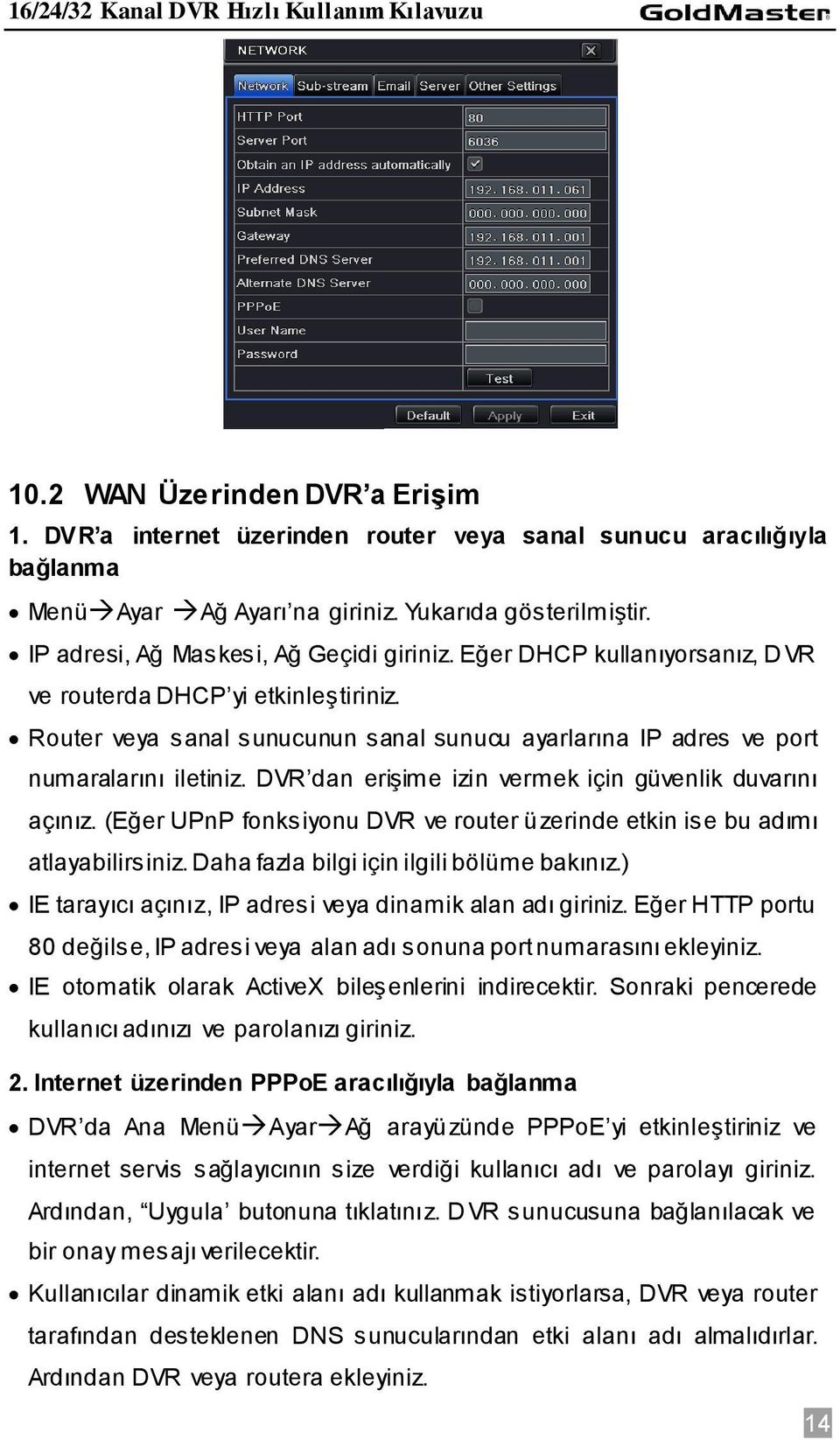 Router veya sanal sunucunun sanal sunucu ayarlarına IP adres ve port numaralarını iletiniz. DVR dan erişime izin vermek için güvenlik duvarını açınız.