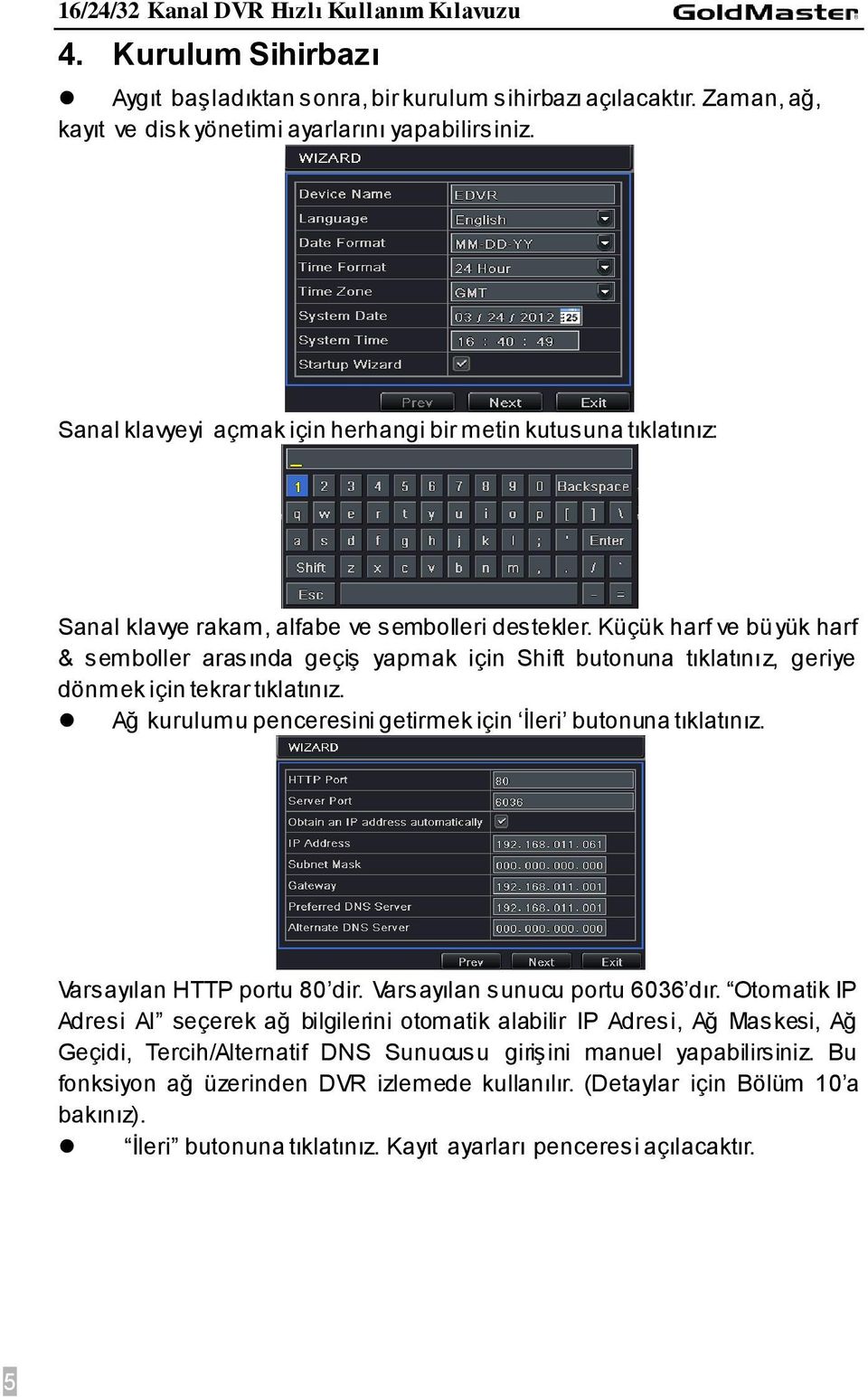 Küçük harf ve büyük harf & semboller arasında geçiş yapmak için Shift butonuna tıklatınız, geriye dönmek için tekrar tıklatınız. Ağ kurulumu penceresini getirmek için İleri butonuna tıklatınız.