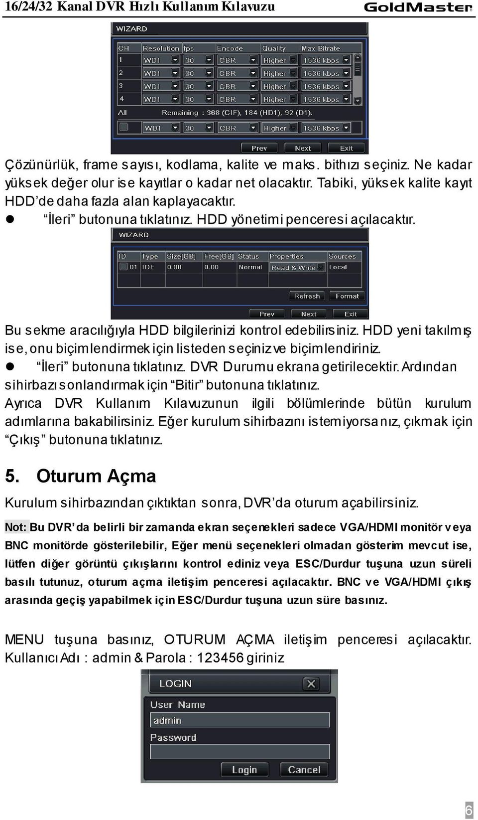 HDD yeni takılmış ise, onu biçimlendirmek için listeden seçiniz ve biçimlendiriniz. İleri butonuna tıklatınız. DVR Durumu ekrana getirilecektir.