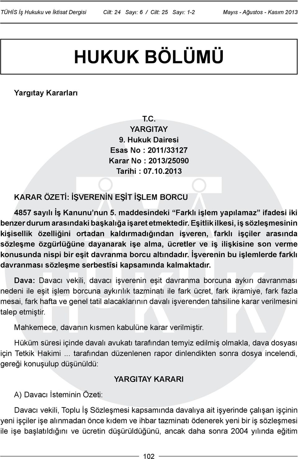 Eşitlik ilkesi, iş sözleşmesinin kişisellik özelliğini ortadan kaldırmadığından işveren, farklı işçiler arasında sözleşme özgürlüğüne dayanarak işe alma, ücretler ve iş ilişkisine son verme konusunda