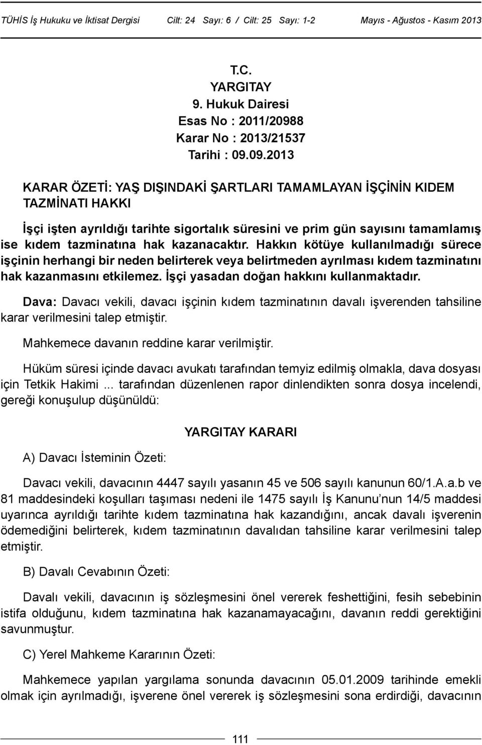 09.2013 KARAR ÖZETİ: YAŞ DIŞINDAKİ ŞARTLARI TAMAMLAYAN İŞÇİNİN KIDEM TAZMİNATI HAKKI İşçi işten ayrıldığı tarihte sigortalık süresini ve prim gün sayısını tamamlamış ise kıdem tazminatına hak